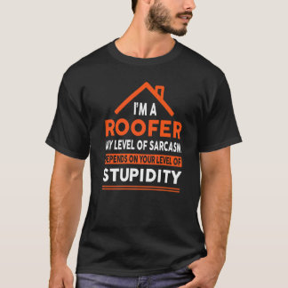 I'm A Roofer My Level Of Sarcasm Depends On Your L T-Shirt
