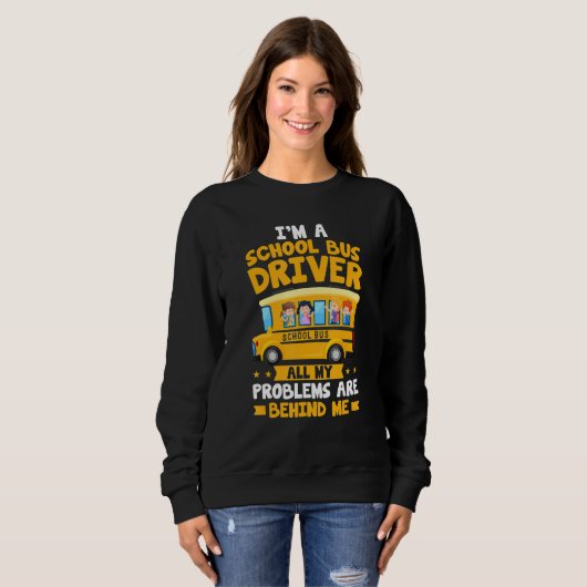 I'm A School Bus Driver All My Problems Are Behind Sweatshirt (Vorne ganz)