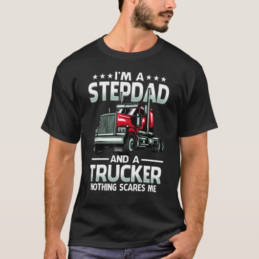 I'm A Stepdad And Trucker Nothing Scares Me Father T-Shirt (Vorderseite)