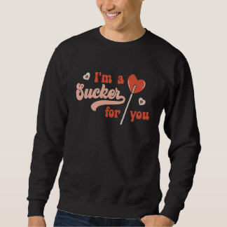 I'm A Sucker For You Candy Heart Love Happy Valent Sweatshirt