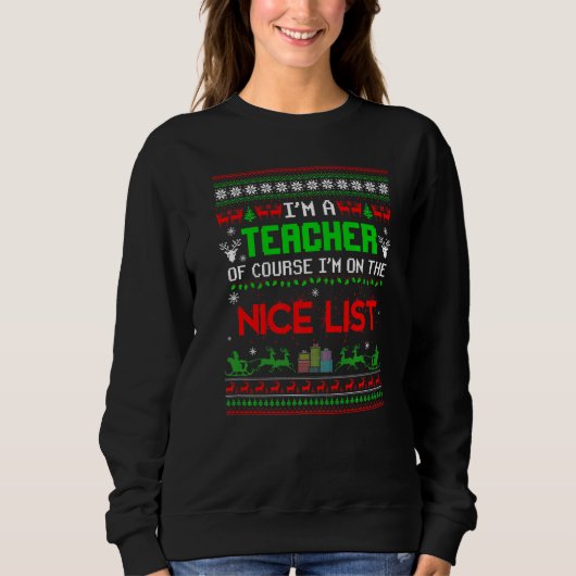 I'm A Teacher Of Course I'm On The Nice List Ugly Sweatshirt (Vorderseite)