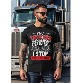 I'm A Trucker - I Don't Stop When I'm Tired, Funny T-Shirt