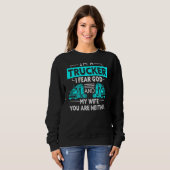 I'm A Trucker I Fear God And My Wife You're Neithe Sweatshirt (Vorne ganz)