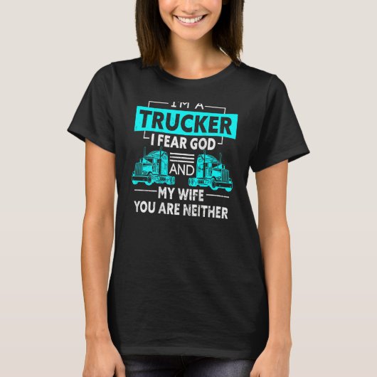 I'm A Trucker I Fear God And My Wife You're Neithe T-Shirt (Vorderseite)
