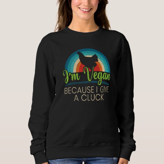 I'm A Vegan Beursache I Give A Cluck Vegetarian Nu Sweatshirt (Vorderseite)