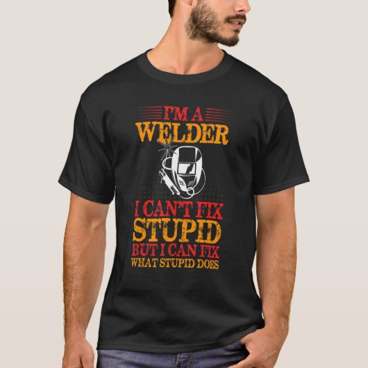 Im A Welder Can't Fix Stupid But Can Fix What Stup T-Shirt (Vorderseite)