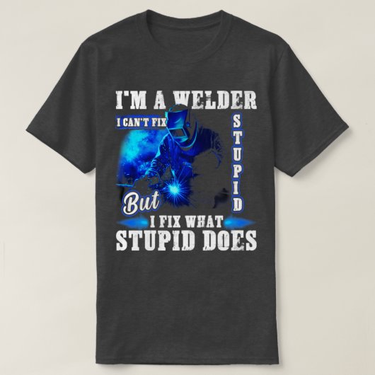 Im A Welder I Cant Fix Stupid Funny Welding T-Shirt (Design vorne)