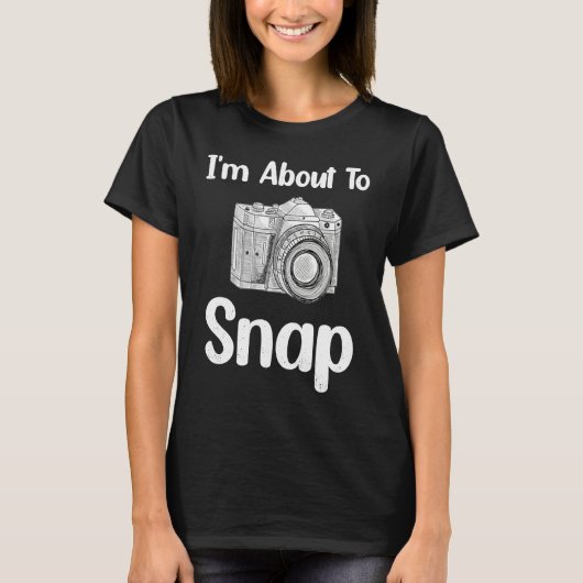 I'm About To Snap Photography Photographer Camera T-Shirt (Vorderseite)
