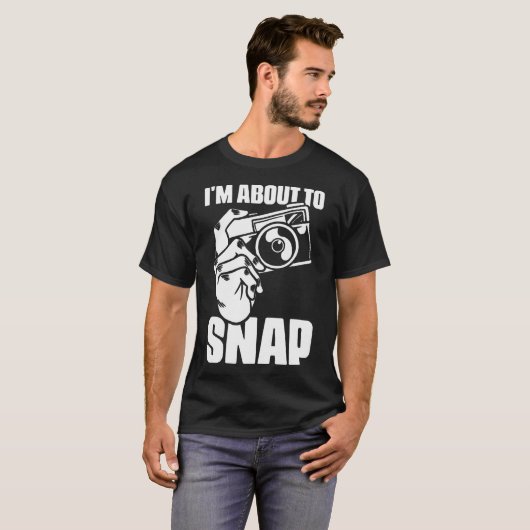 I'M About To Snap Photography Sayings For Camera P T-Shirt (Vorne ganz)