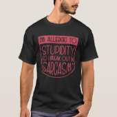 I'm Allergic To Stupidity So I Break Out In Sarcas T-Shirt (Vorderseite)