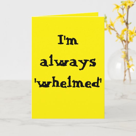 I'm always 'whelmed'...  (Any) Joke Karte (Gelbe Blume)