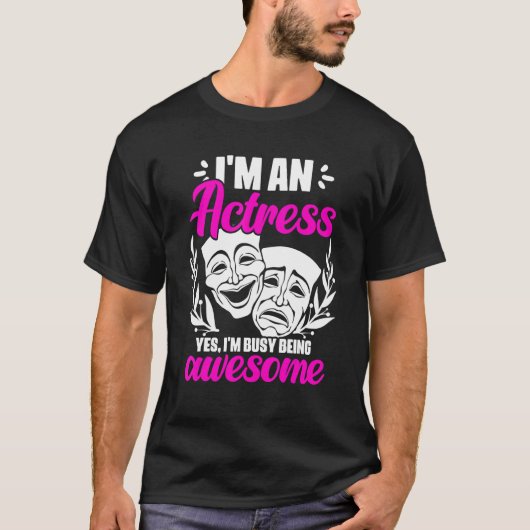 I'm An Actress Yes I'm Busy Being Awesome Acting T T-Shirt (Vorderseite)