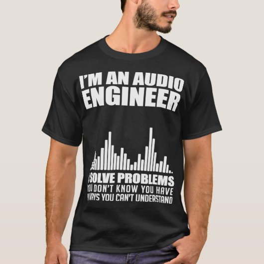 Im An Audio Engineer I Solve Problems Audiophile T-Shirt (Vorderseite)