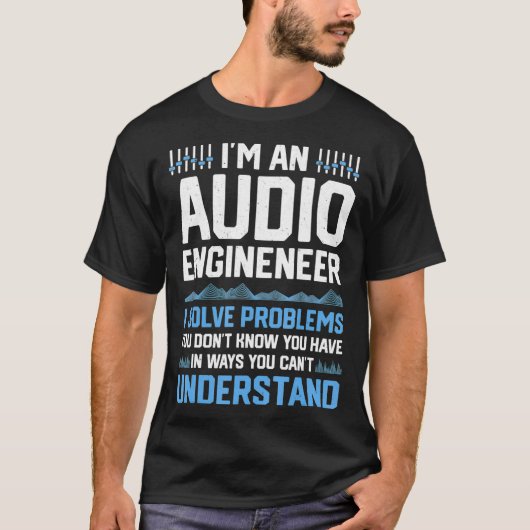Im An Audio Engineer I Solve Problems Funny Sound T-Shirt (Vorderseite)
