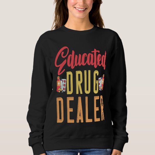I'm An Educated Drug Dealer Medicine Pharmacist Sweatshirt (Vorderseite)