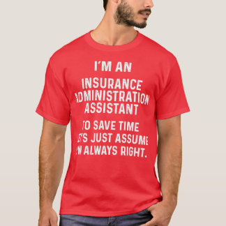Im an insurance administration assistant to save t T-Shirt