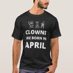 Im April sind Clowns geboren T-Shirt