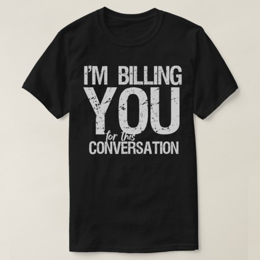 I'm Billing You For This Conversation Funny Lawyer T-Shirt (Design vorne)