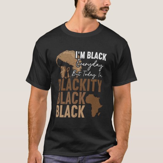 I'M Black Everyday But Today I'M Blackity Black Bl T-Shirt (Vorderseite)