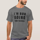 I'm Bob Doing "Bob Things" Funny Sarcastic Humor N T-Shirt (Vorderseite)