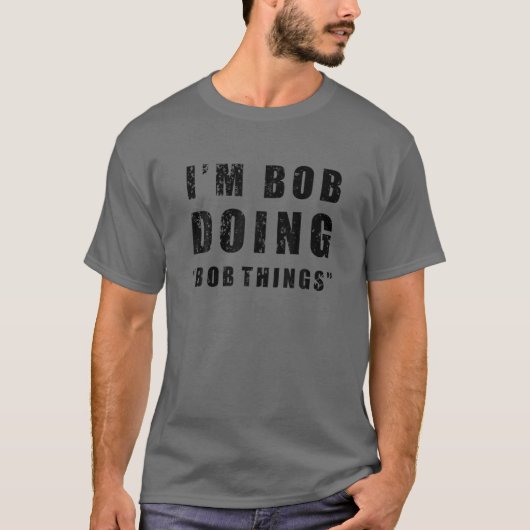 I'm Bob Doing "Bob Things" Funny Sarcastic Humor N T-Shirt (Vorderseite)
