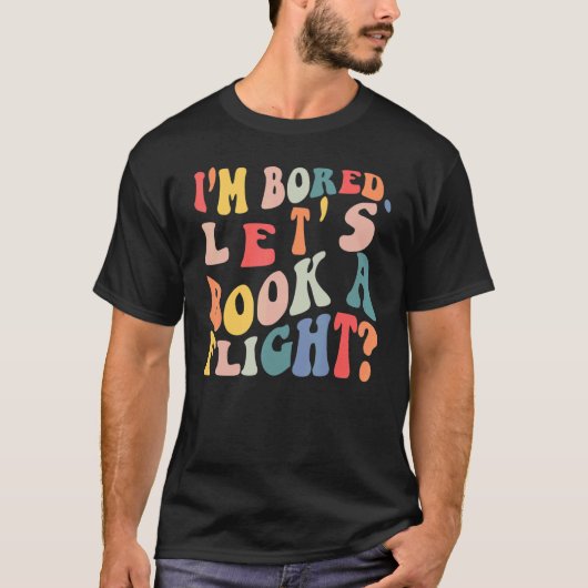 I'm Bored Let's Book A Flight trending Quote T-Shirt (Vorderseite)
