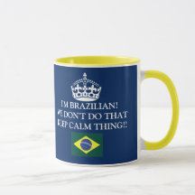 I'm Brazilian We don't von that Keep Calm thing!