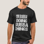 I'M Bubba Doing Bubba Things First Name T-Shirt (Vorderseite)