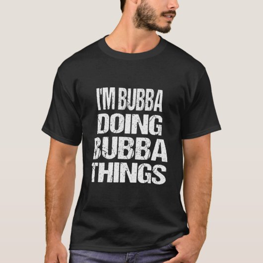 I'M Bubba Doing Bubba Things First Name T-Shirt (Vorderseite)