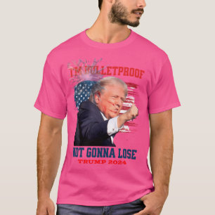 Im Bulletproof Not Gonna Lose Trump 2024 T-Shirt