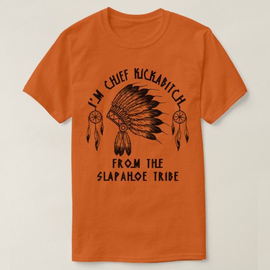 Im Chief Kickabitch From The SlapAhoe Tribe T-Shirt (Design vorne)