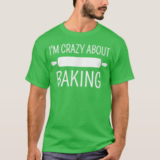 I'm Crazy About Baking  T-Shirt
