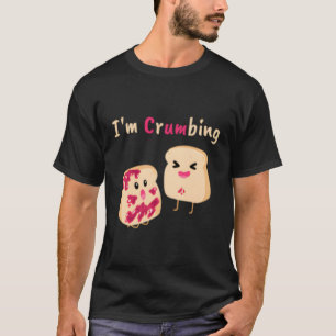 I'm Crumbing Brot Crumb Jelly Jam Food Joke T-Shirt