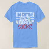 Im Crying Because Misogyny SucksFeminist Womens Ri T-Shirt (Design vorne)