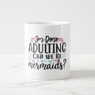 I'm Done Adulting Can We Be Mermaids ? Jumbo-Tasse