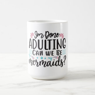 I'm Done Adulting Can We Be Mermaids ? Kaffeetasse