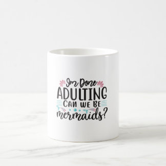 I'm Done Adulting Can We Be Mermaids ? Kaffeetasse