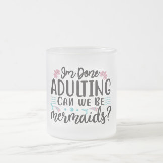 I'm Done Adulting Can We Be Mermaids ? Mattglastasse