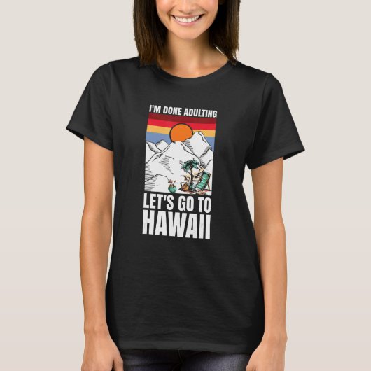 I'm done adulting let's go to Hawaii T-Shirt (Vorderseite)