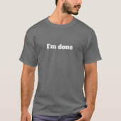 I'm Done – Funny Sarcastic Humor T-Shirt (Vorderseite)