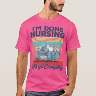 I'M Done Nursing Let'S Go Camping Nurse Camping T-Shirt