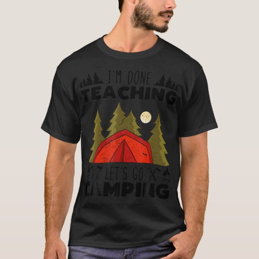 I'M Done Teaching Let'S Go Camping Teacher Educato T-Shirt (Vorderseite)
