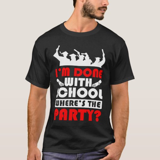 I'm Done With School Where's The Party Graduation T-Shirt (Vorderseite)