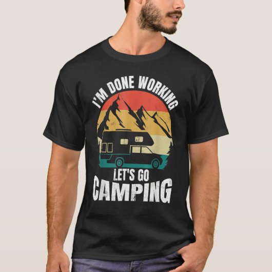 I'm Done Working Let's Go Funny Camping Truck Camp T-Shirt (Vorderseite)