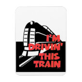 I'm Drivin' This Train Refrigerator Magnet (Vertikal)