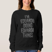 I'm Eduardo Doing Eduardo Things Funny Distressed Sweatshirt (Vorderseite)