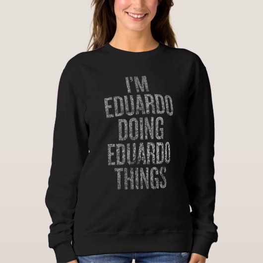 I'm Eduardo Doing Eduardo Things Funny Distressed Sweatshirt (Vorderseite)