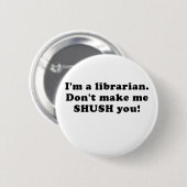 Im ein Bibliothekar lassen mich nicht Shush Sie Button (Vorne & Hinten)