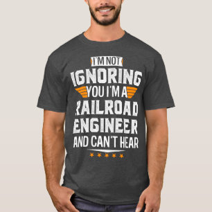 Im Eisenbahningenieur und Cant Hear Remüde Vater M T-Shirt