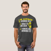 Im Either 1 Drinking Beer 2 About To Drink Beer T-Shirt (Vorne ganz)
